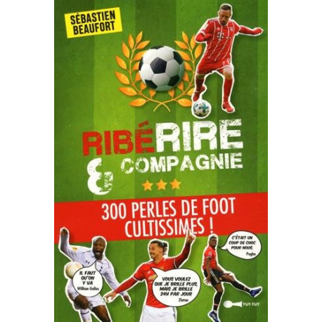 RibéRIRE et compagnie : 300 perles de foot cultissimes RibéRIRE et compagnie : 300 perles de foot cultissimes