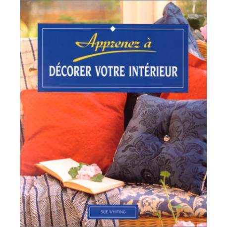 Apprenez... : A décorer votre intérieur Apprenez... : A décorer votre intérieur