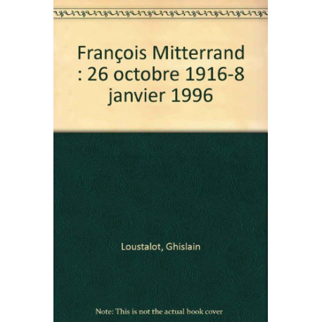 François Mitterrand : 26 octobre 1916-8 janvier 1996 François Mitterrand : 26 octobre 1916-8 janvier 1996