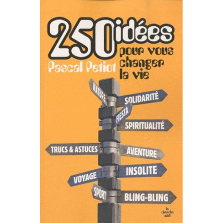 250 idées pour vous changer la vie 250 idées pour vous changer la vie