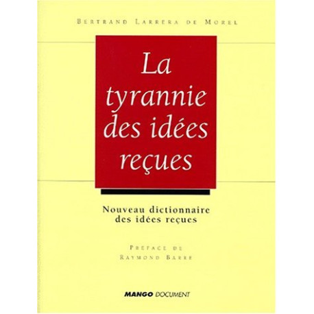 La tyrannie des idées reçues: Nouveau dictionnaire des idées... La tyrannie des idées reçues: Nouveau dictionnaire des idées...