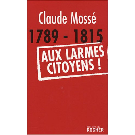 1789-1815 Aux larmes citoyens 1789-1815 Aux larmes citoyens