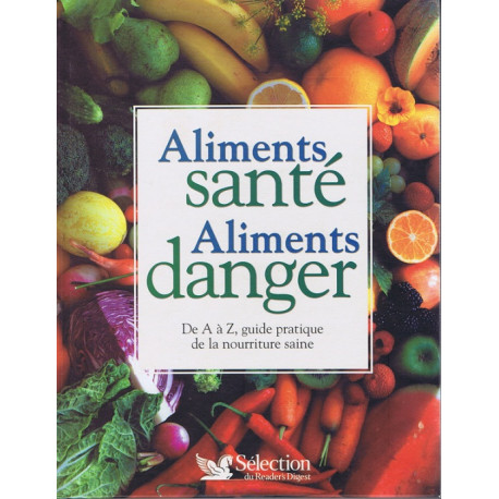 Aliments sante aliments danger De A à Z Guide pratique de la... Aliments sante aliments danger De A à Z Guide pratique de la...