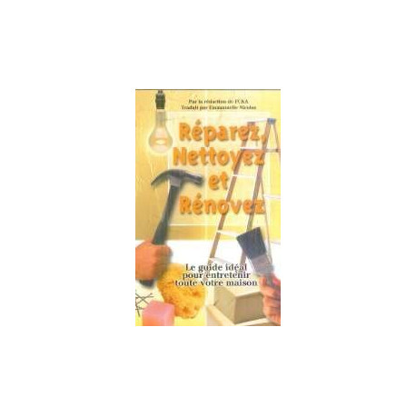 Réparez nettoyez et rénovez : Le guide idéal pour entretenir toute... Réparez nettoyez et rénovez : Le guide idéal pour entretenir toute...