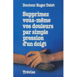 Supprimez vous meme vos douleurs sauvegardez votre sante et votre...