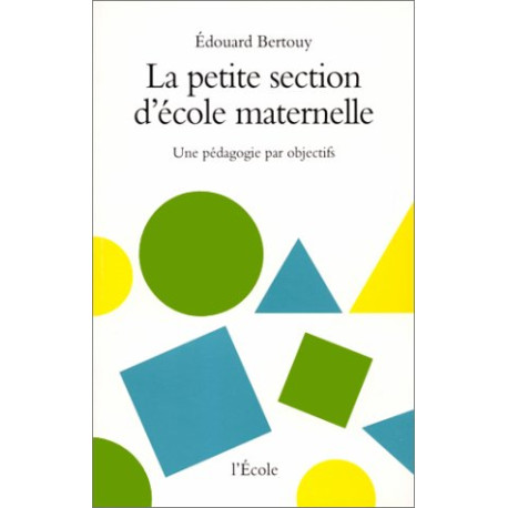 La Petite Section d'école maternelle : Une pédagogie par objectif La Petite Section d'école maternelle : Une pédagogie par objectif