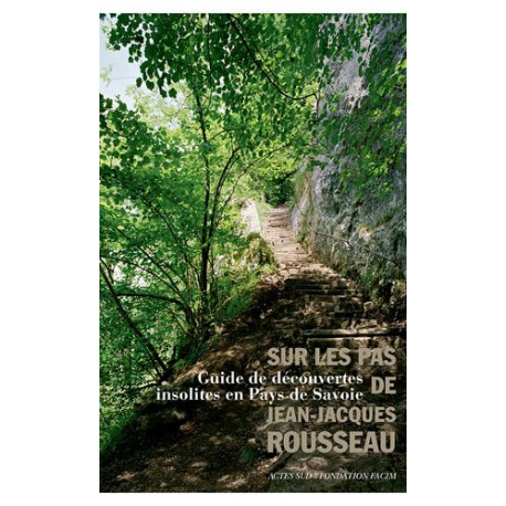 Sur les pas de Jean-Jacques Rousseau : Guide de découvertes... Sur les pas de Jean-Jacques Rousseau : Guide de découvertes...