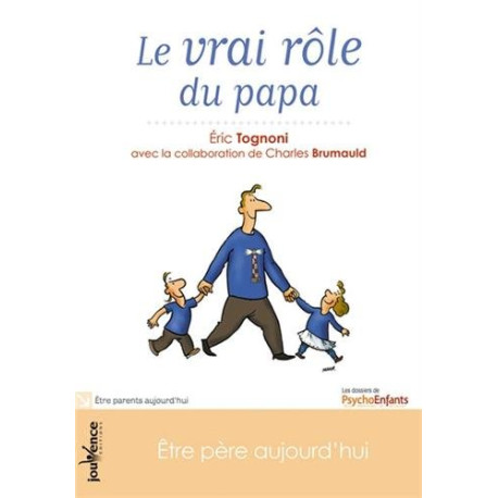 Le vrai rôle du papa : Etre père aujourd'hui Le vrai rôle du papa : Etre père aujourd'hui