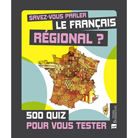 Savez-vous parler le français régional ? : 500 quiz pour vous tester Savez-vous parler le français régional ? : 500 quiz pour vous tester