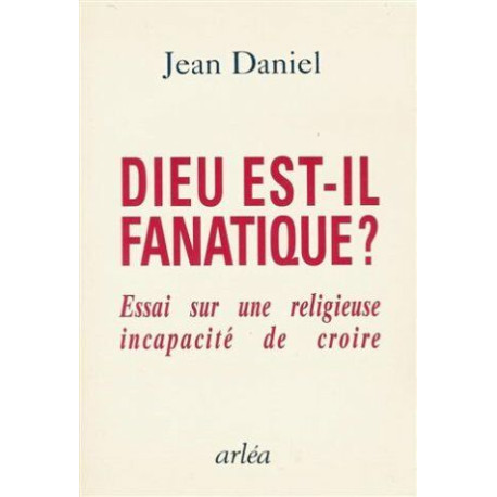 Dieu est-il fanatique ? Essai sur une religieuse incapacité de croire Dieu est-il fanatique ? Essai sur une religieuse incapacité de croire