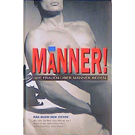 Männer! Wie Frauen über Männer reden. Das Buch der Zitate Männer! Wie Frauen über Männer reden. Das Buch der Zitate
