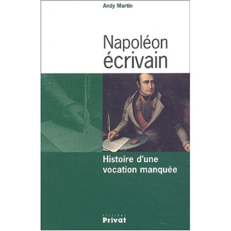 Napoléon écrivain. : Histoire d'une vocation manquée Napoléon écrivain. : Histoire d'une vocation manquée
