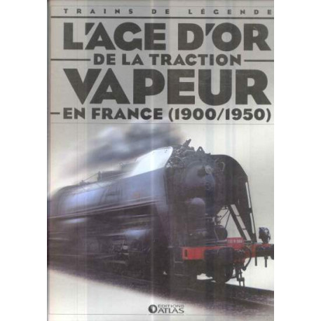 L'age d'or de la traction à vapeur en France 1900-1950 L'age d'or de la traction à vapeur en France 1900-1950