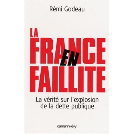 La France en faillite : La vérité sur l'explosion de la dette publique La France en faillite : La vérité sur l'explosion de la dette publique