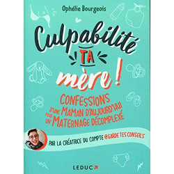 Culpabilité ta mère !: Confessions d'une maman d'aujourd'hui pour...