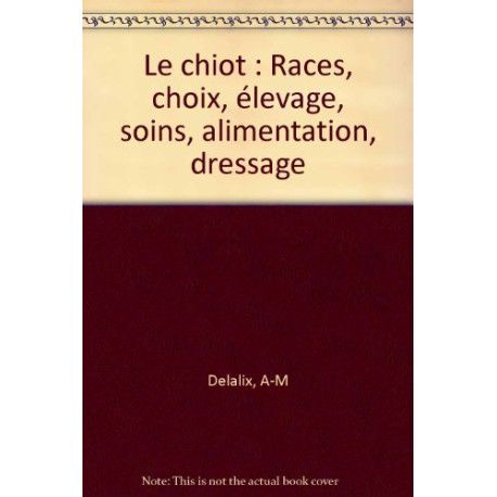 Le chiot : Races choix élevage soins alimentation dressage Le chiot : Races choix élevage soins alimentation dressage