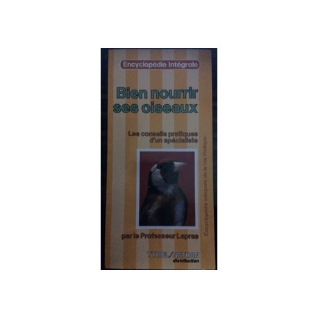 BIEN NOURIR SES OISEAUX - LES CONSEILS PRATIQUES D'UN SPECIALISTE BIEN NOURIR SES OISEAUX - LES CONSEILS PRATIQUES D'UN SPECIALISTE