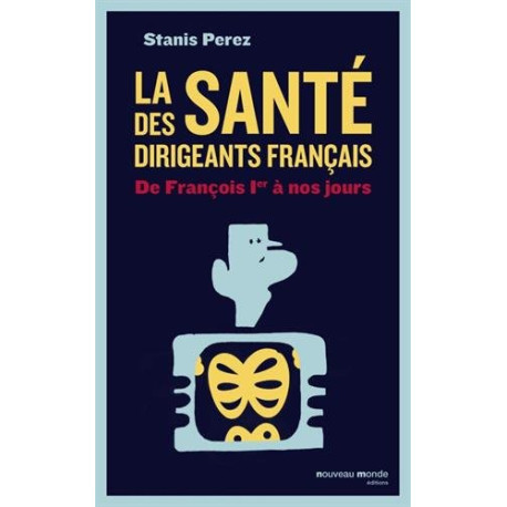 La santé des dirigeants français : De François 1er à nos jours La santé des dirigeants français : De François 1er à nos jours