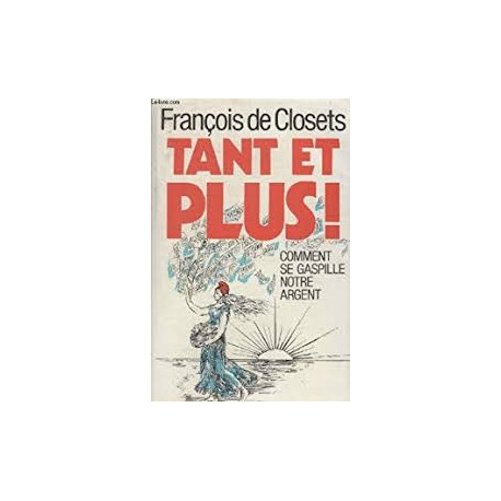 TANT ET PLUS - COMMENT SE GASPILLE NOTRE ARGENT TANT ET PLUS - COMMENT SE GASPILLE NOTRE ARGENT