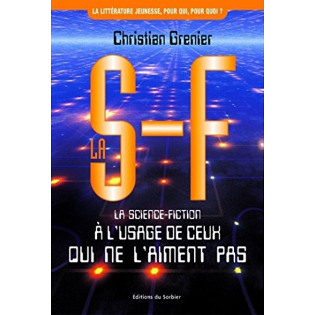 La S-F. La science-fiction à l'usage de ceux qui ne l'aiment pas La S-F. La science-fiction à l'usage de ceux qui ne l'aiment pas