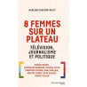 8 femmes sur un plateau. Télévision journalisme et politique