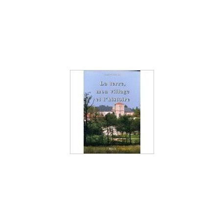 LA TERRE MON VILLAGE ET L'HISTOIRE LA TERRE MON VILLAGE ET L'HISTOIRE
