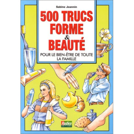 500 TRUCS FORME ET BEAUTE. Pour le bien-être de toute la famille 500 TRUCS FORME ET BEAUTE. Pour le bien-être de toute la famille
