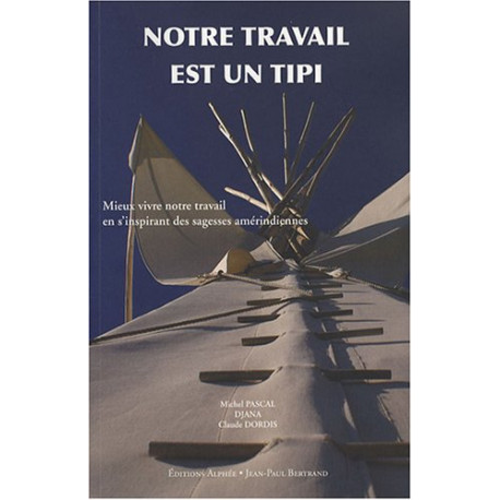 Notre travail est un tipi : Mieux vivre notre travail en... Notre travail est un tipi : Mieux vivre notre travail en...