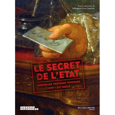 Le secret de l'Etat : Surveiller protéger informer XVIIe-XXe siècle Le secret de l'Etat : Surveiller protéger informer XVIIe-XXe siècle