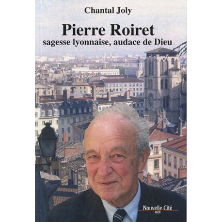 Pierre Roiret sagesse lyonnaise audace de Dieu Pierre Roiret sagesse lyonnaise audace de Dieu