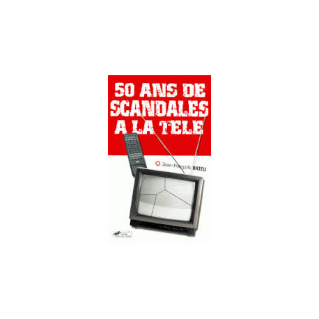50 ans de scandales à la télé 50 ans de scandales à la télé