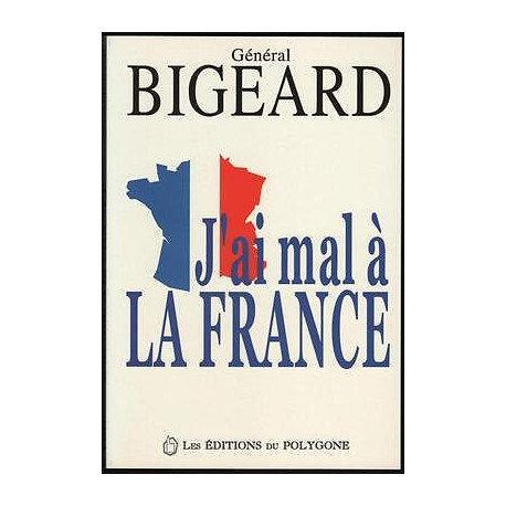 Général Bigeard J'AI MAL A LA FRANCE Général Bigeard J'AI MAL A LA FRANCE