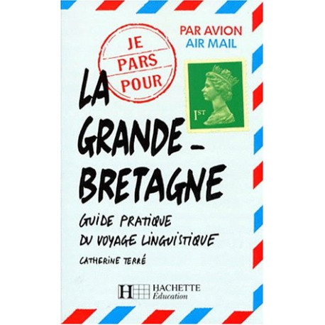 LA GRANDE BRETAGNE. Guide pratique du voyage linguistique LA GRANDE BRETAGNE. Guide pratique du voyage linguistique