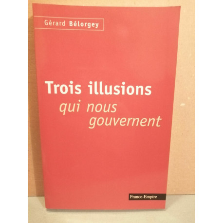 Gérard bélorgey Trois illusions qui nous gouvernent france empire Gérard bélorgey Trois illusions qui nous gouvernent france empire