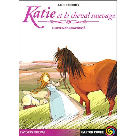 Passion cheval : Katie et le cheval sauvage : Tome 2 Un voyage... Passion cheval : Katie et le cheval sauvage : Tome 2 Un voyage...
