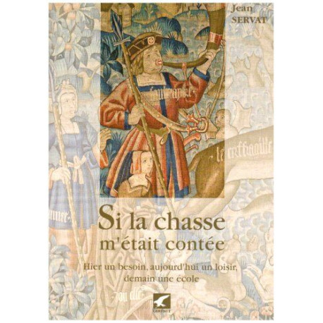 Si la chasse m'était contée : Hier un besoin aujourd'hui un loisir... Si la chasse m'était contée : Hier un besoin aujourd'hui un loisir...