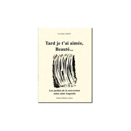 TARD JE T'AI AIMEE BEAUTE... Les jardins de la conversion selon... TARD JE T'AI AIMEE BEAUTE... Les jardins de la conversion selon...
