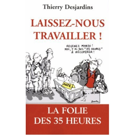 Laissez-nous travailler ! : La folie des 35 heures Laissez-nous travailler ! : La folie des 35 heures