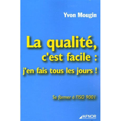 La qualité c'est facile : j'en fais tous les jours : Se former à... La qualité c'est facile : j'en fais tous les jours : Se former à...