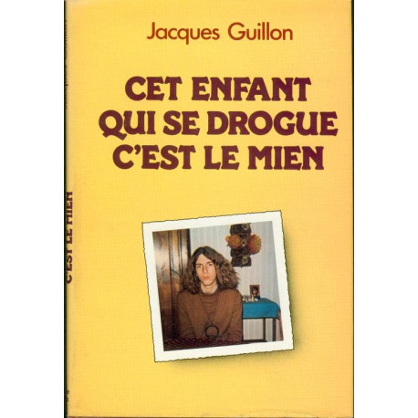 Cet enfant qui se drogue c'est le mien Cet enfant qui se drogue c'est le mien