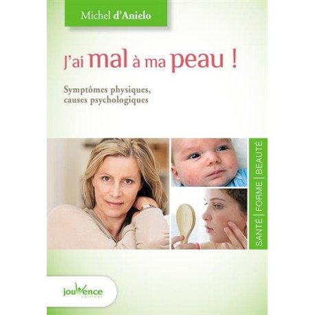 J'ai mal à ma peau ! : Symptômes physiques causes psychologiques J'ai mal à ma peau ! : Symptômes physiques causes psychologiques