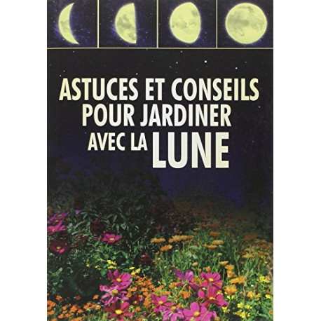 Astuces et conseils pour jardiner avec la Lune Astuces et conseils pour jardiner avec la Lune