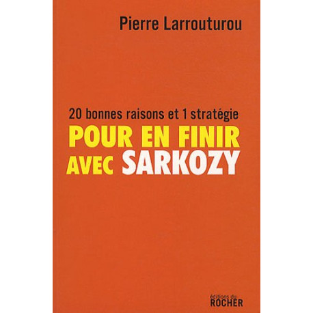 Pour en finir avec Sarkozy : 20 bonnes raisons et 1 stratégie Pour en finir avec Sarkozy : 20 bonnes raisons et 1 stratégie