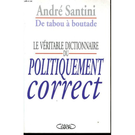 De tabou a boutade Le veritable dictionnaire du politiquement correct De tabou a boutade Le veritable dictionnaire du politiquement correct