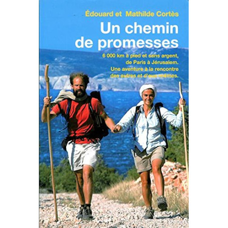 Un chemin de promesses. 6000 km à pied et sans argent de Paris à... Un chemin de promesses. 6000 km à pied et sans argent de Paris à...