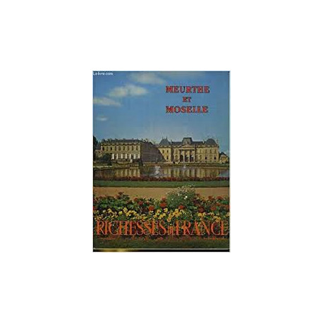 MEURTHE ET MOSELLE ( RICHESSES DE FRANCE) MEURTHE ET MOSELLE ( RICHESSES DE FRANCE)