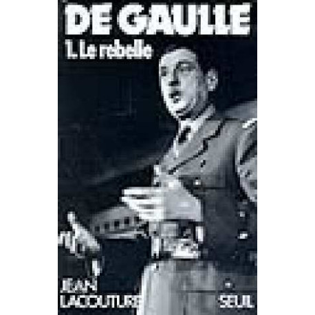 De Gaulle 1. le rebelle 1890-1944 De Gaulle 1. le rebelle 1890-1944