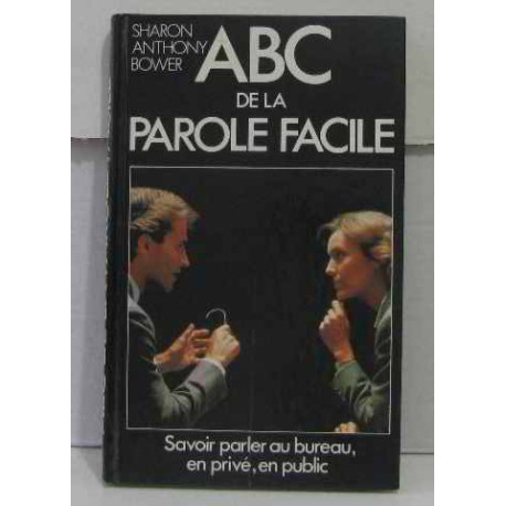 ABC de la parole facile/Savoir parler au bureau en prive en public ABC de la parole facile/Savoir parler au bureau en prive en public