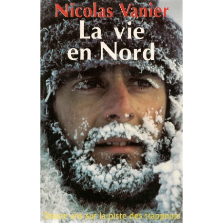La vie en nord : douze ans sur la piste des trappeurs La vie en nord : douze ans sur la piste des trappeurs