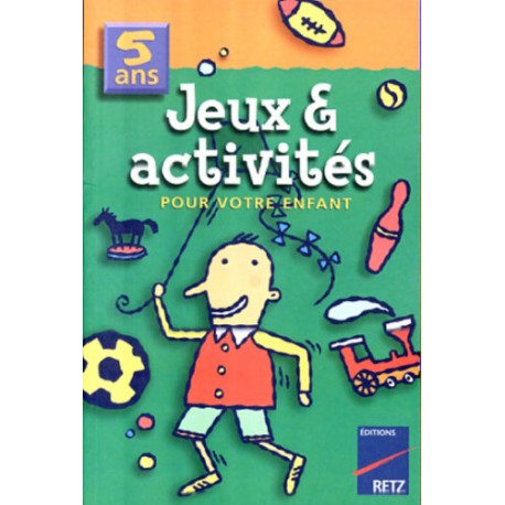 JEUX et ACTIVITES POUR VOTRE ENFANT. 5 ans JEUX et ACTIVITES POUR VOTRE ENFANT. 5 ans